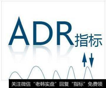 什么是ADR指标？ADR指标的一般研判标准及ADR指标的实战技巧