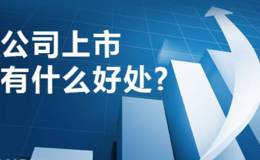 公司上市后有什么优点？上市公司之后有什么好处？