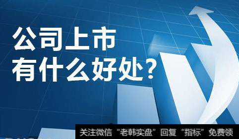 公司上市后有什么优点？上市公司之后有什么好处？