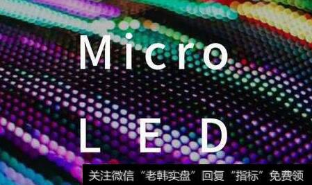 Micro LED显示技术突破量产关卡,Micro LED题材<a href='/gainiangu/'>概念股</a>可关注
