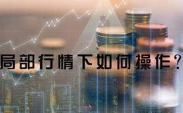 <em>炒股入门知识</em>丨局部行情下如何操作？